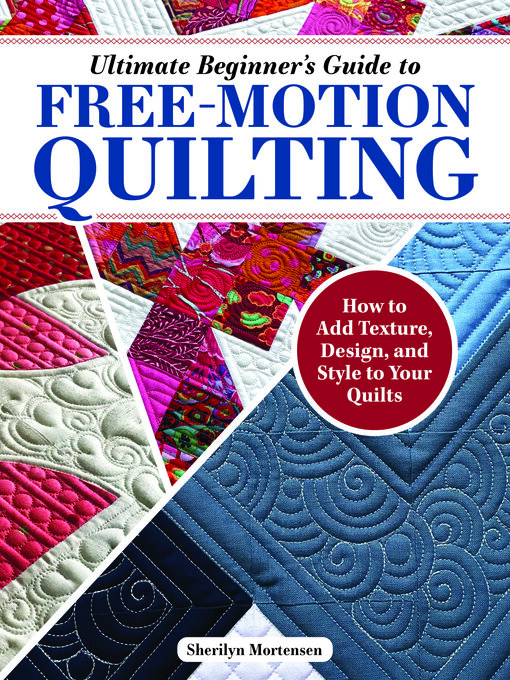 Title details for Ultimate Beginner's Guide to Free-Motion Quilting by Sherilyn Mortensen - Available
